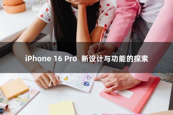 iPhone 16 Pro: 新设计与功能的探索